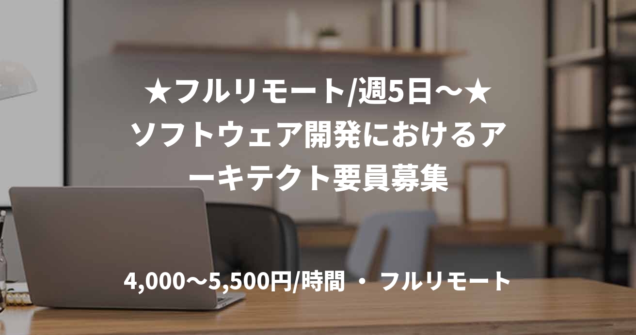 ★フルリモート/週5日〜★ソフトウェア開発におけるアーキテクト要員募集