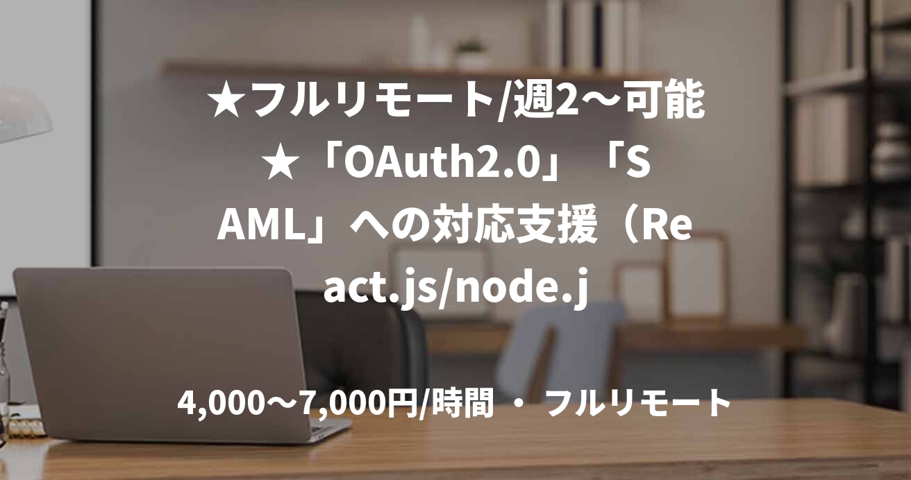 ★フルリモート/週2～可能★「OAuth2.0」「SAML」への対応支援（React.js/node.js）