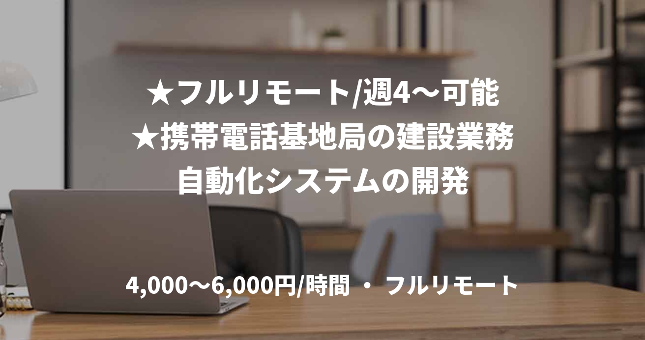 ★フルリモート/週4～可能★携帯電話基地局の建設業務自動化システムの開発