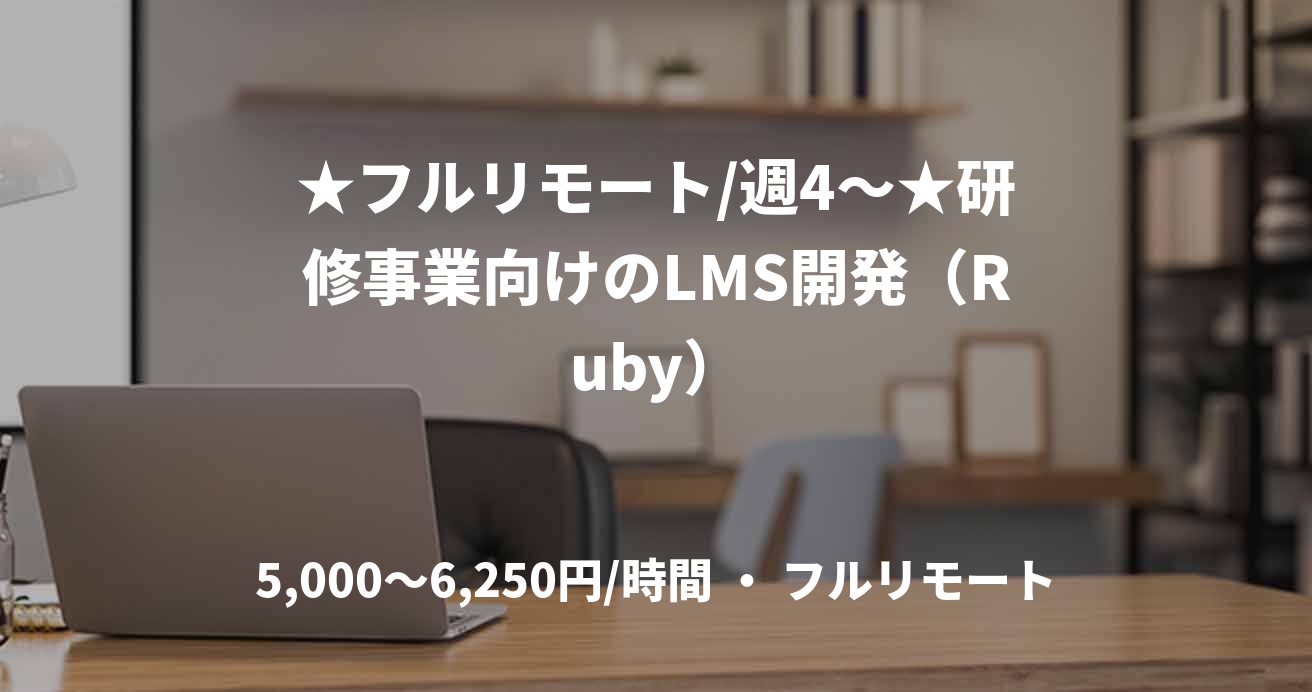 ★フルリモート/週4〜★研修事業向けのLMS開発（Ruby）