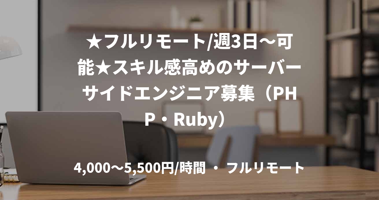 ★フルリモート/週3日～可能★スキル感高めのサーバーサイドエンジニア募集（PHP・Ruby）