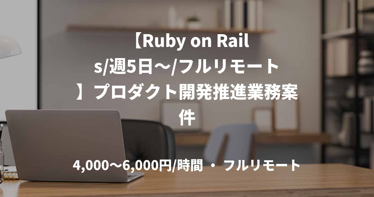 【Ruby on Rails/週5日～/フルリモート】プロダクト開発推進業務案件