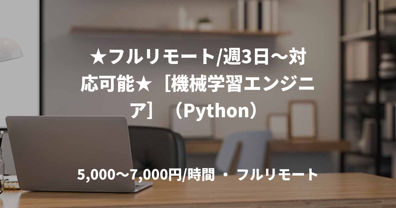 ★フルリモート/週3日〜対応可能★［機械学習エンジニア］（Python）