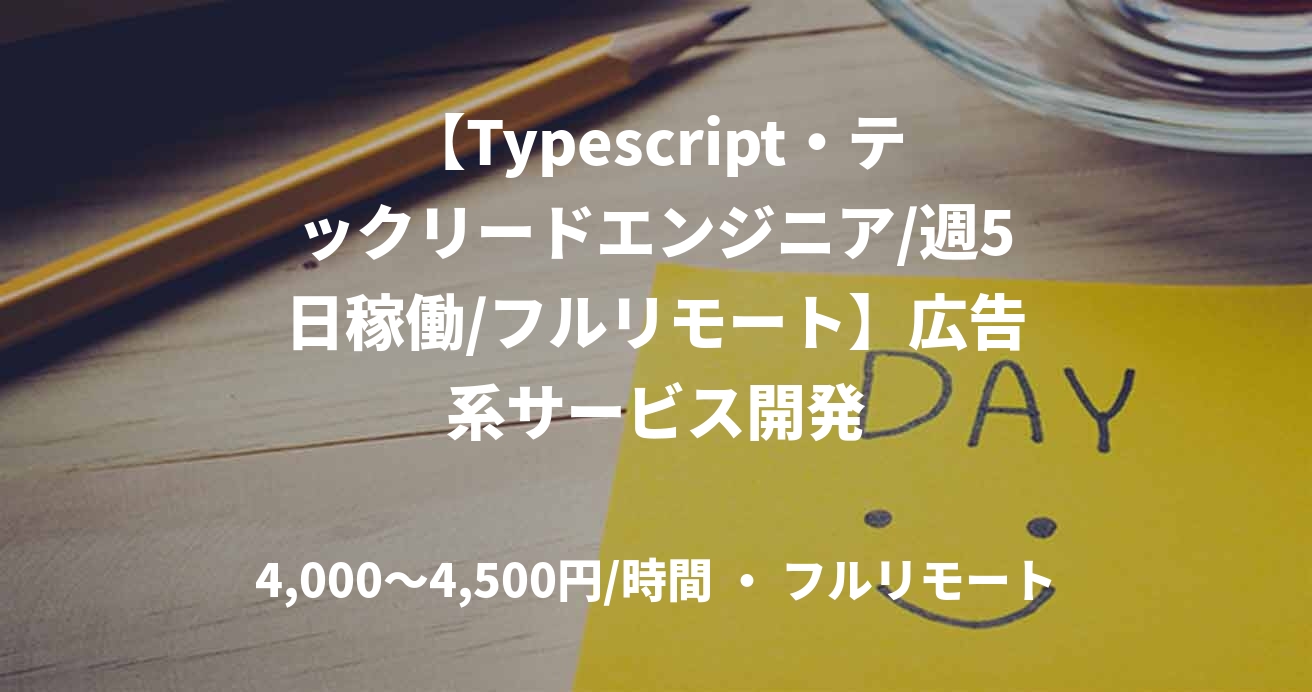 【Typescript・テックリードエンジニア/週5日稼働/フルリモート】広告系サービス開発