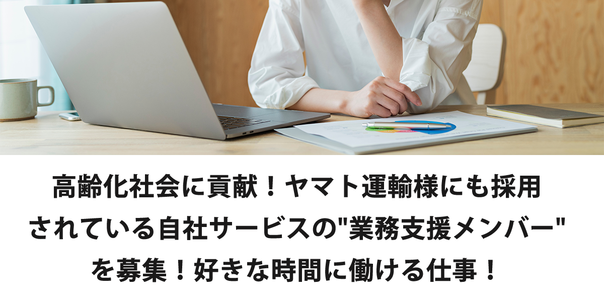 高齢化社会に貢献！ヤマト運輸様にも採用されている自社サービスの"業務支援メンバー"を募集！好きな時間に働ける仕事！