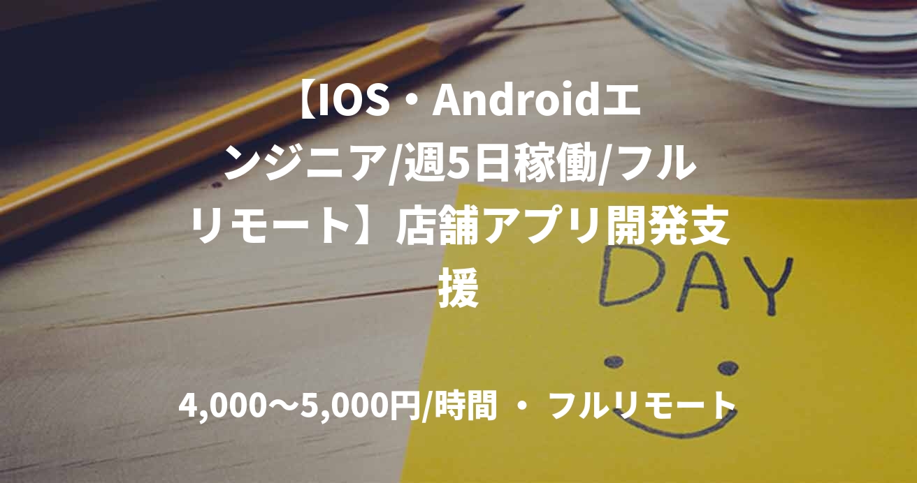 【IOS・Androidエンジニア/週5日稼働/フルリモート】店舗アプリ開発支援