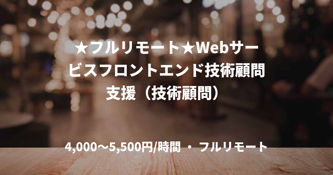 ★フルリモート★Webサービスフロントエンド技術顧問支援（技術顧問）