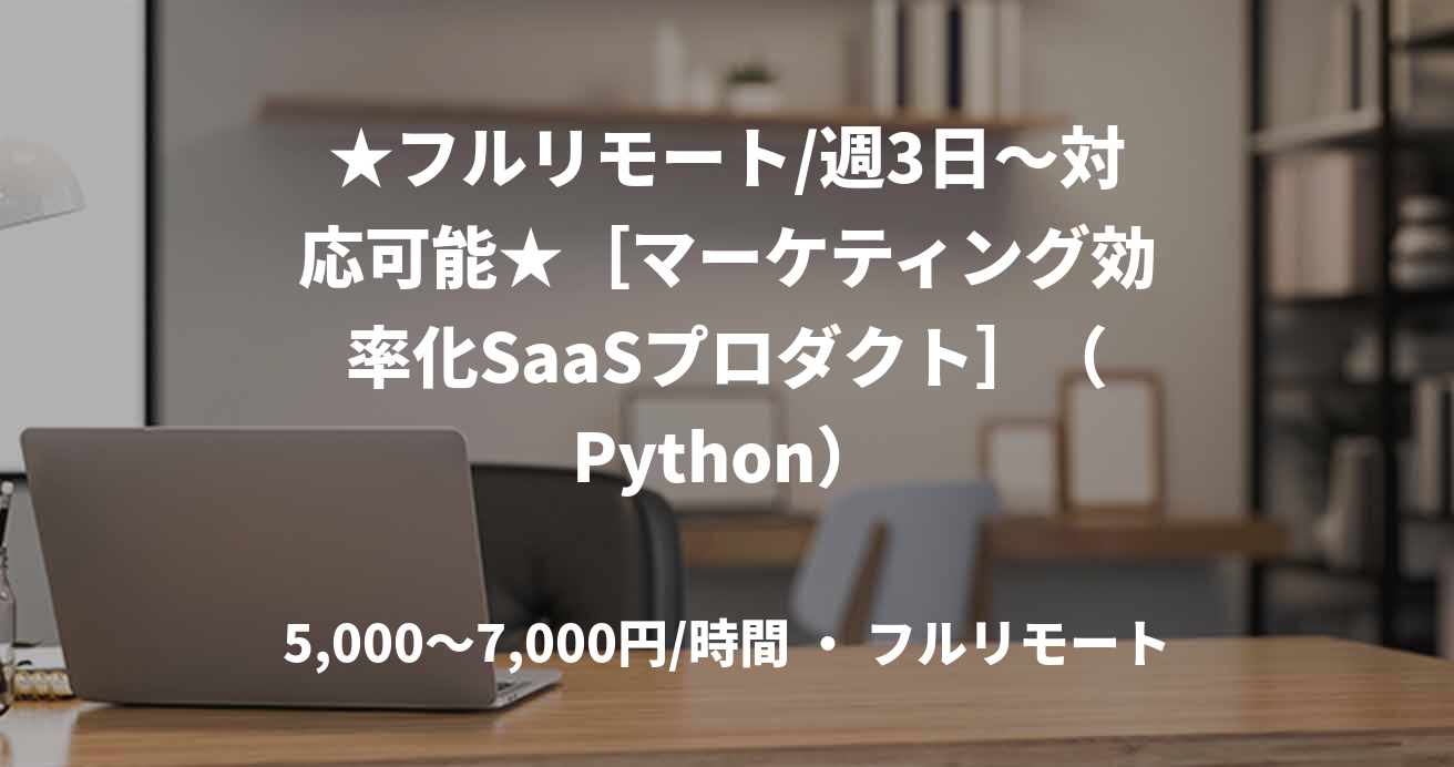 ★フルリモート/週3日〜対応可能★［マーケティング効率化SaaSプロダクト］（Python）