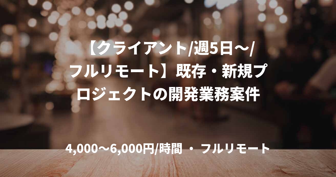 【クライアント/週5日～/フルリモート】既存・新規プロジェクトの開発業務案件