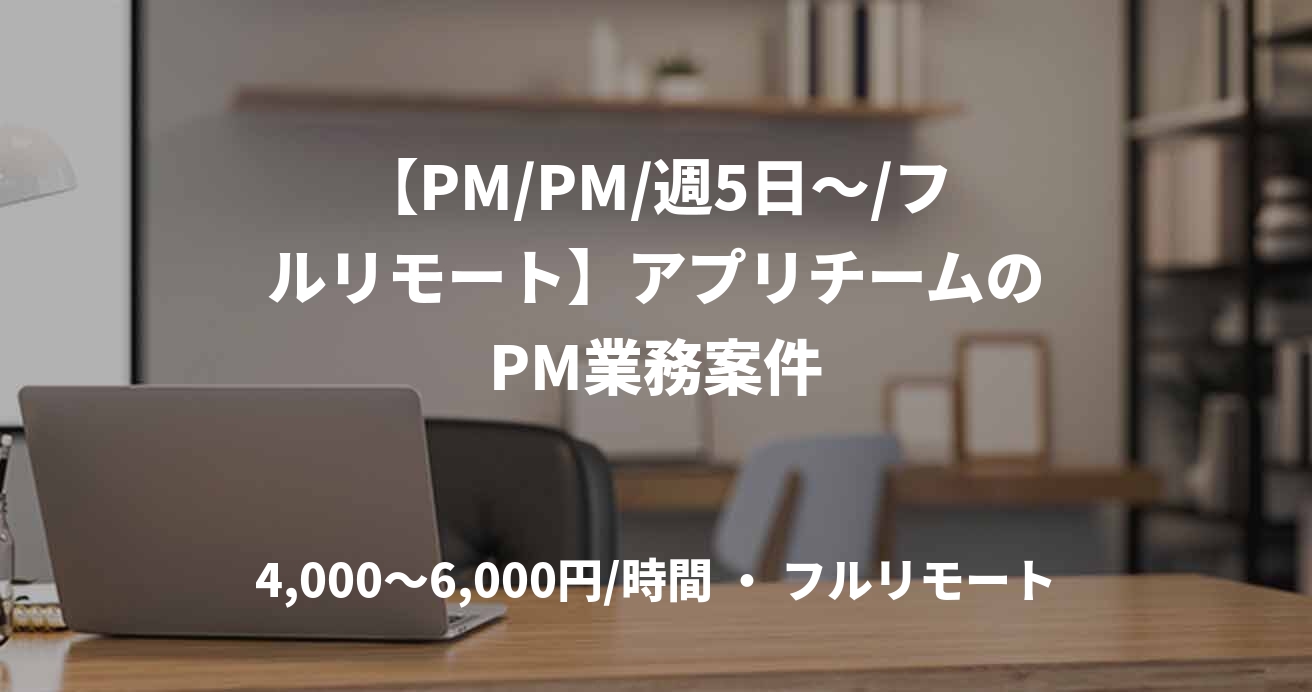 【PM/PM/週5日～/フルリモート】アプリチームのPM業務案件