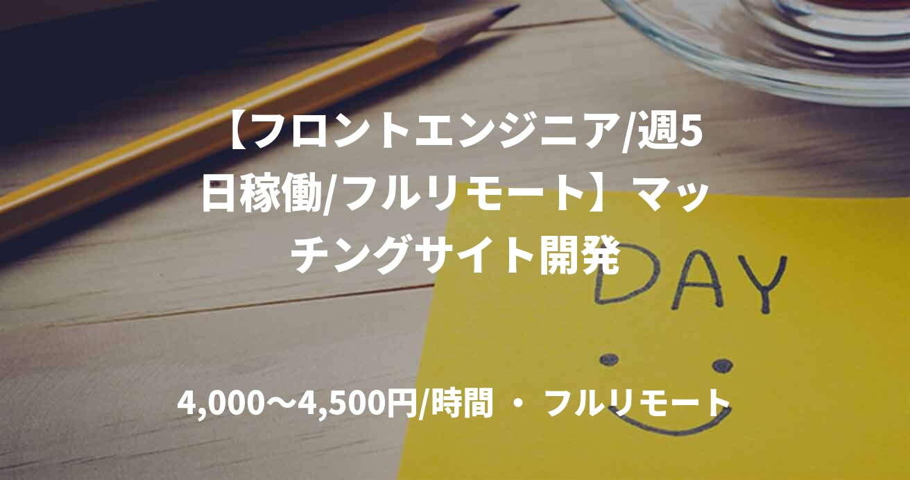 【フロントエンジニア/週5日稼働/フルリモート】マッチングサイト開発