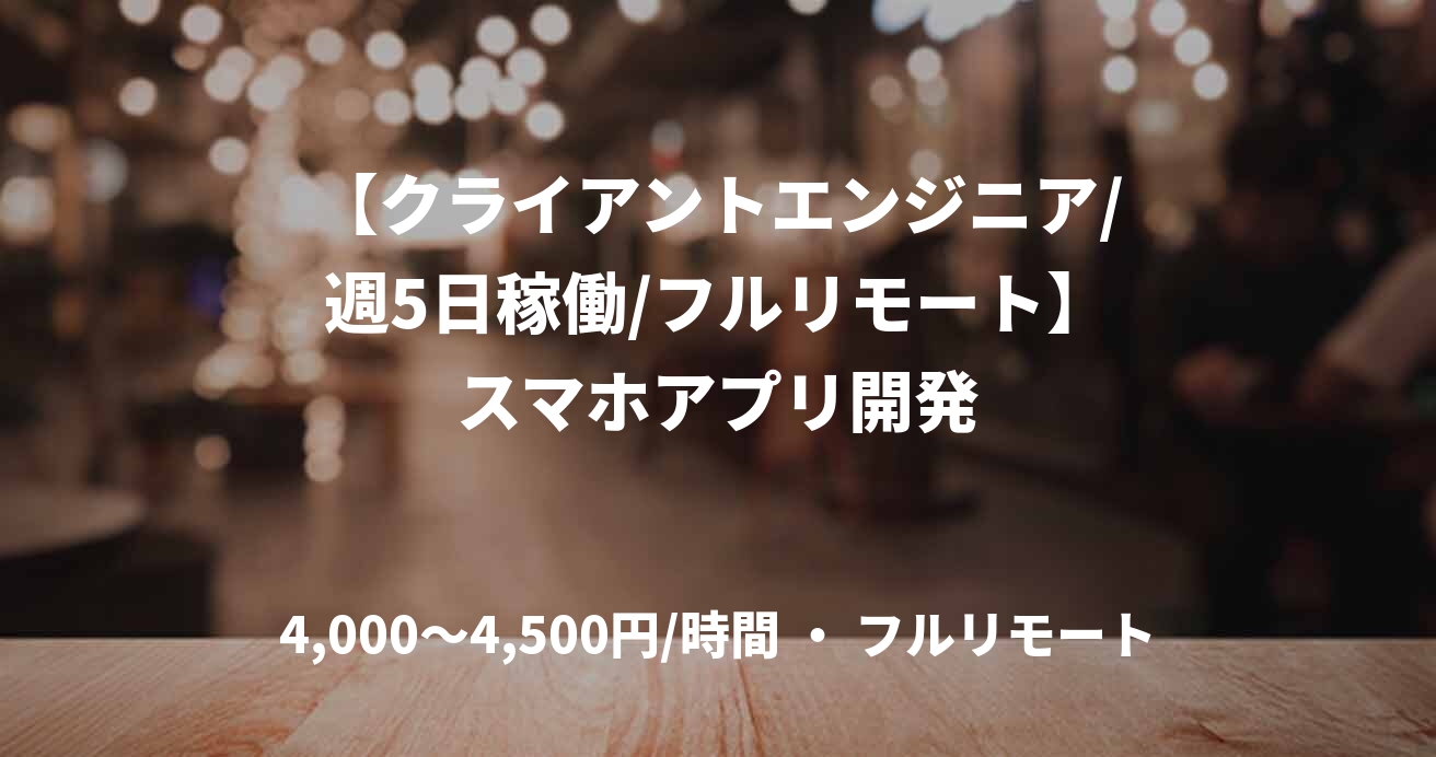 【クライアントエンジニア/週5日稼働/フルリモート】スマホアプリ開発
