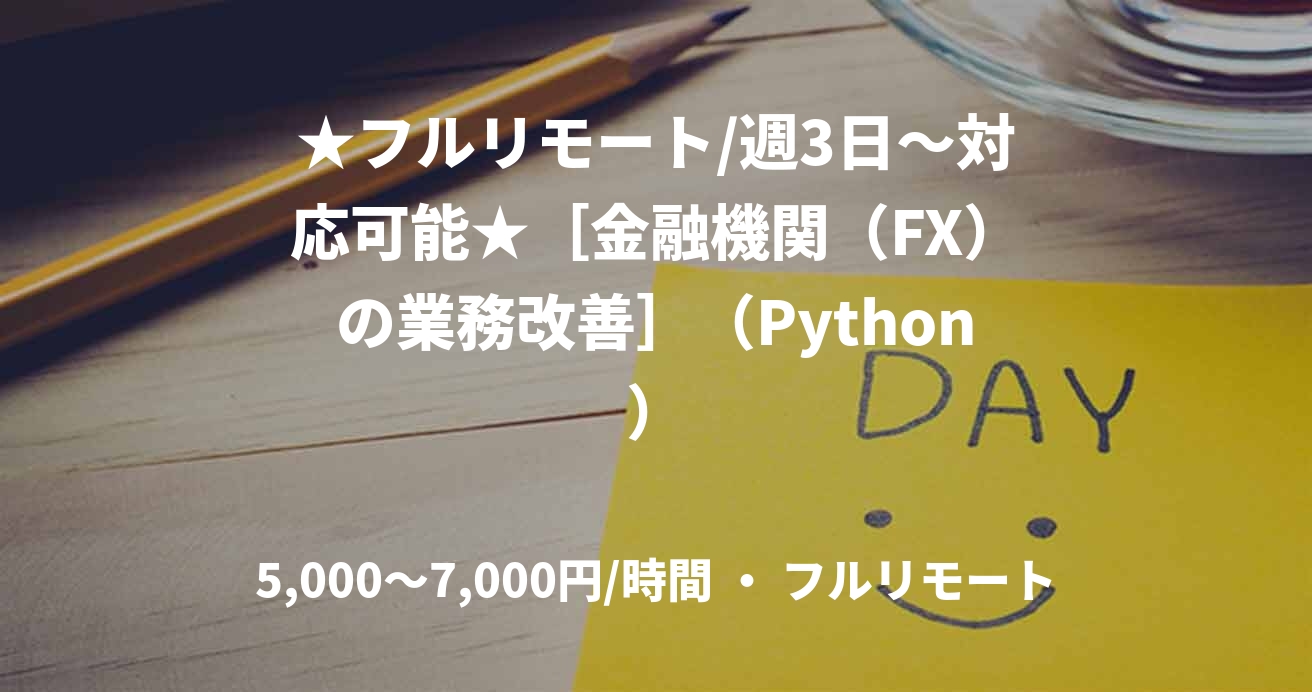 ★フルリモート/週3日〜対応可能★［金融機関（FX）の業務改善］（Python）