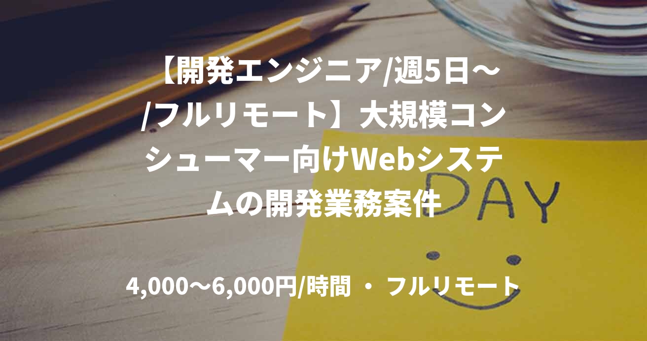 【開発エンジニア/週5日～/フルリモート】大規模コンシューマー向けWebシステムの開発業務案件