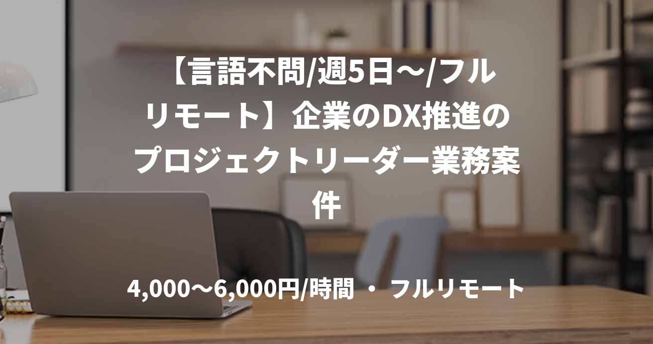 【言語不問/週5日～/フルリモート】企業のDX推進のプロジェクトリーダー業務案件