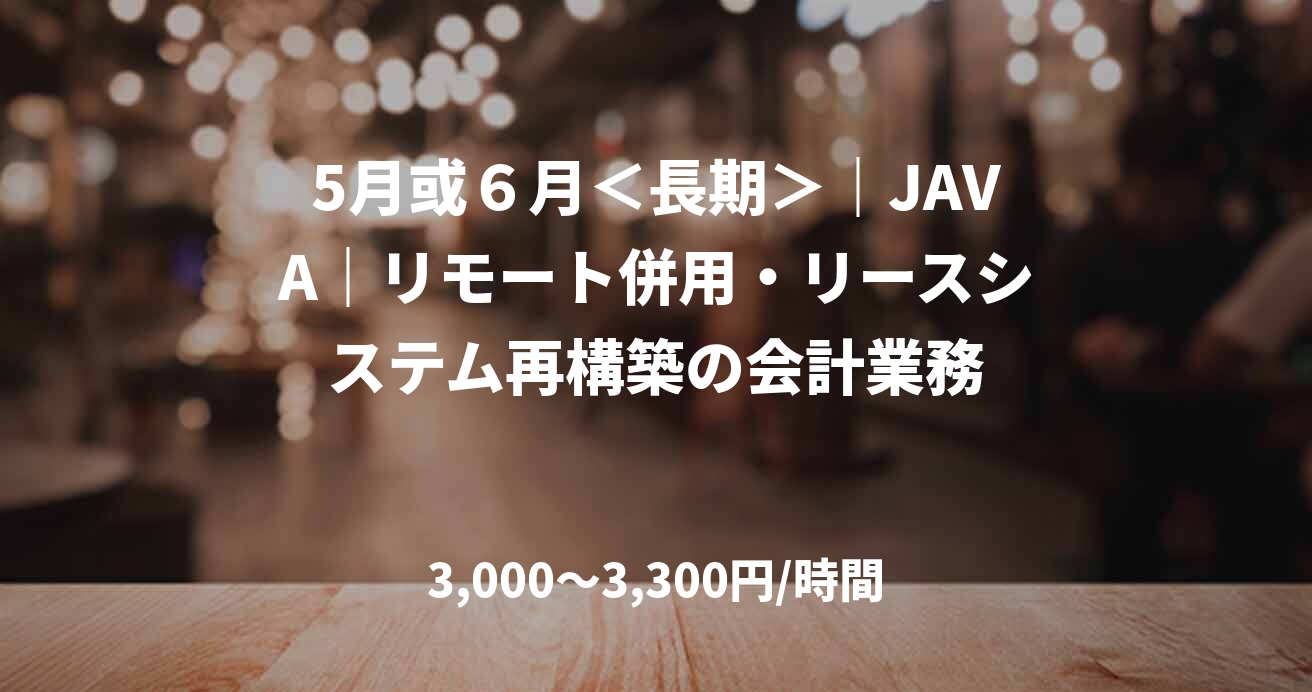 5月或６月＜長期＞｜JAVA｜リモート併用・リースシステム再構築の会計業務