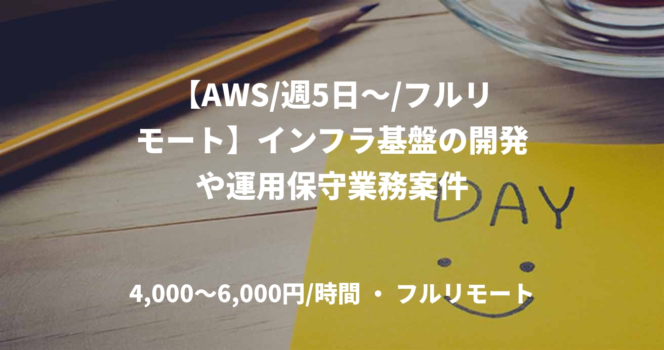 【AWS/週5日～/フルリモート】インフラ基盤の開発や運用保守業務案件