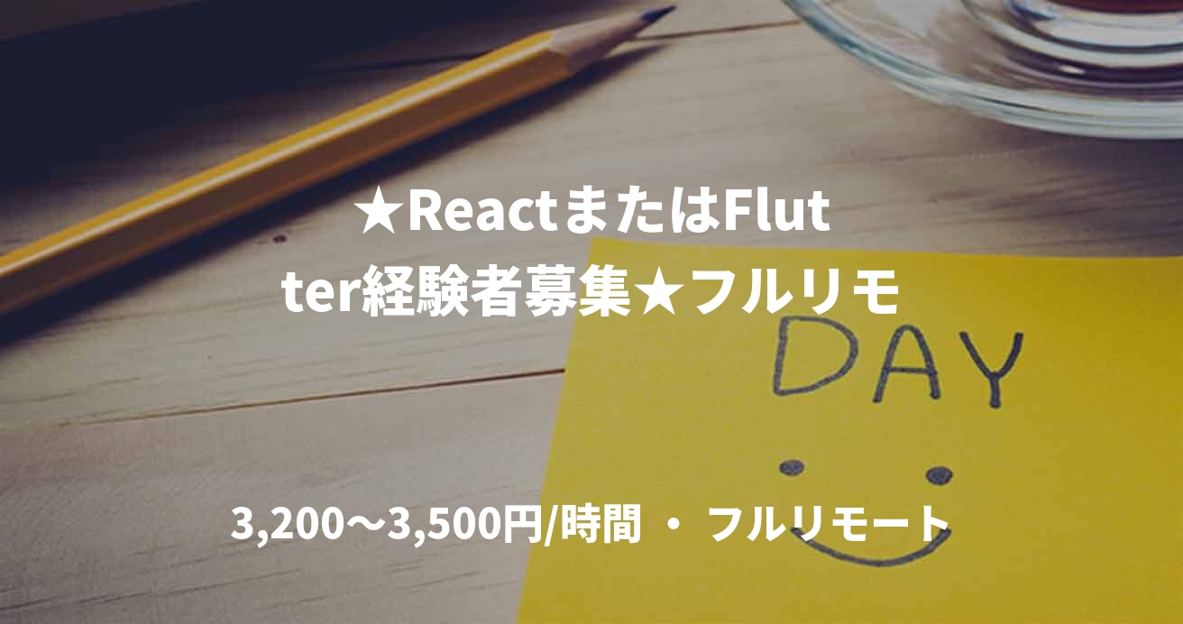 ★ReactまたはFlutter経験者募集★フルリモ