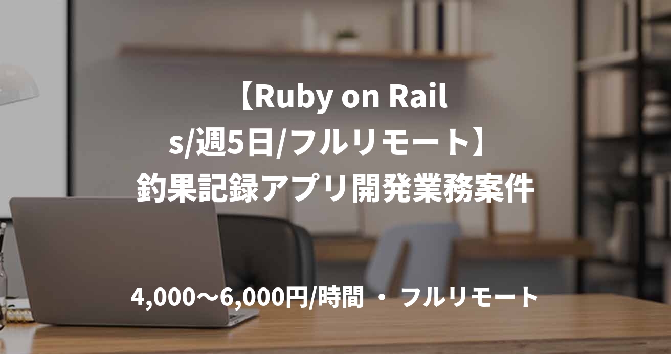 【Ruby on Rails/週5日/フルリモート】釣果記録アプリ開発業務案件