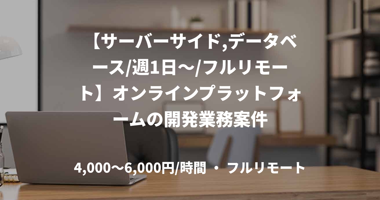 【サーバーサイド,データベース/週1日～/フルリモート】オンラインプラットフォームの開発業務案件