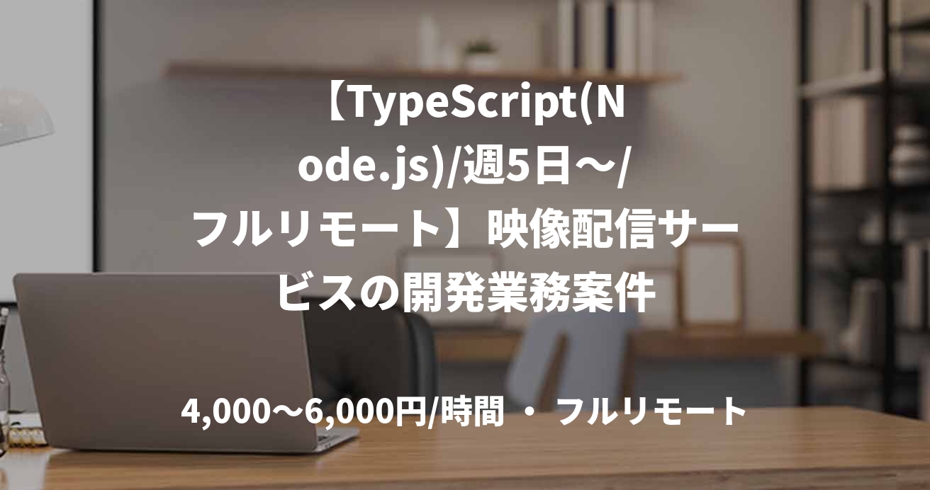 【TypeScript(Node.js)/週5日～/フルリモート】映像配信サービスの開発業務案件