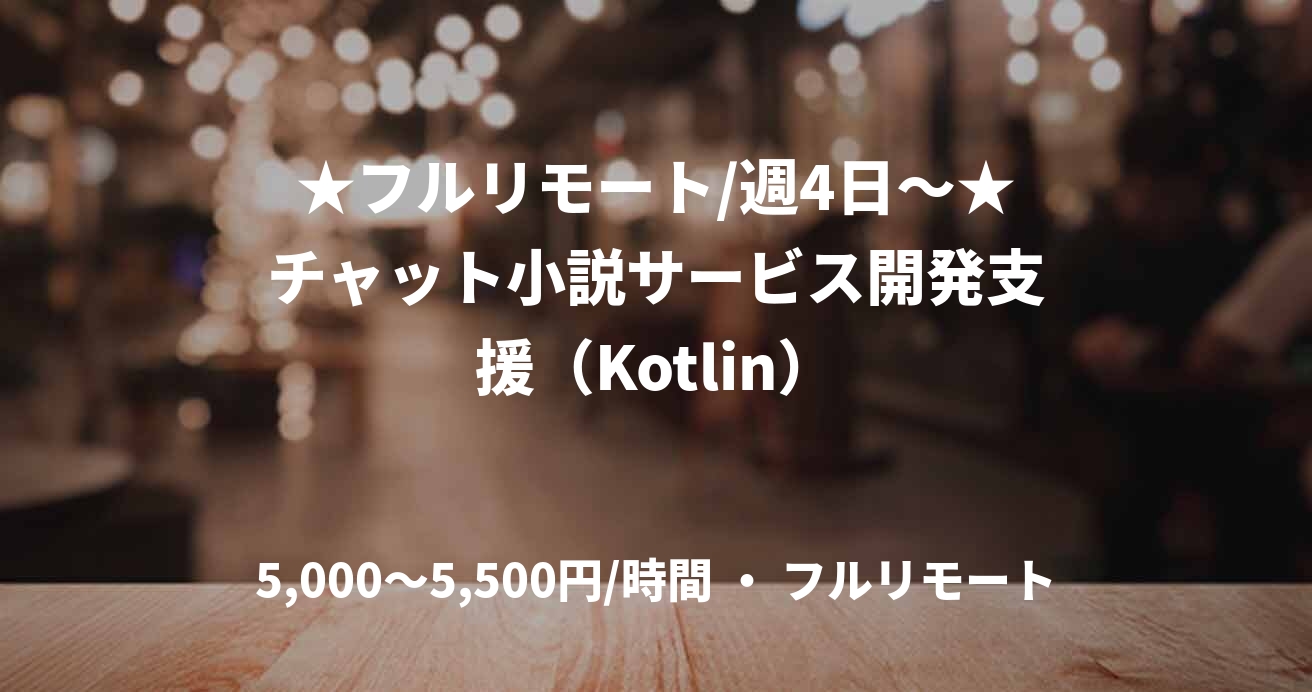 ★フルリモート/週4日〜★チャット小説サービス開発支援（Kotlin）