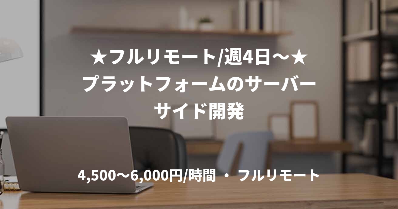 ★フルリモート/週4日〜★プラットフォームのサーバーサイド開発
