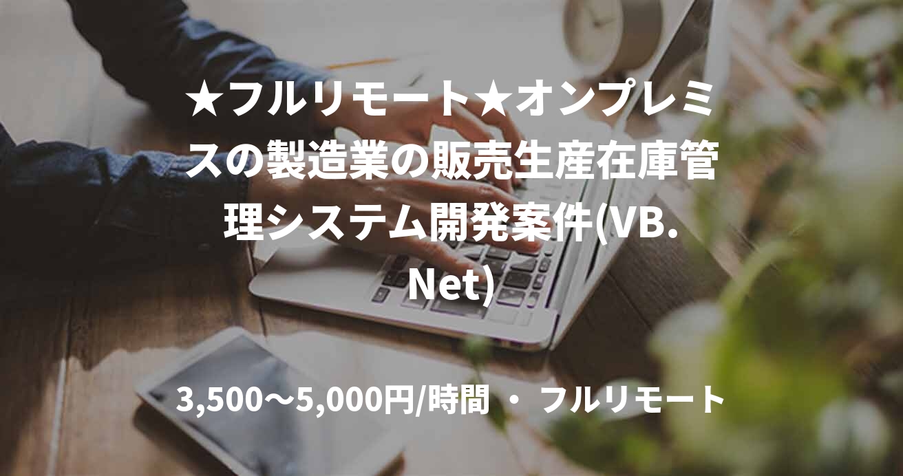 ★フルリモート★オンプレミスの製造業の販売生産在庫管理システム開発案件(VB.Net)