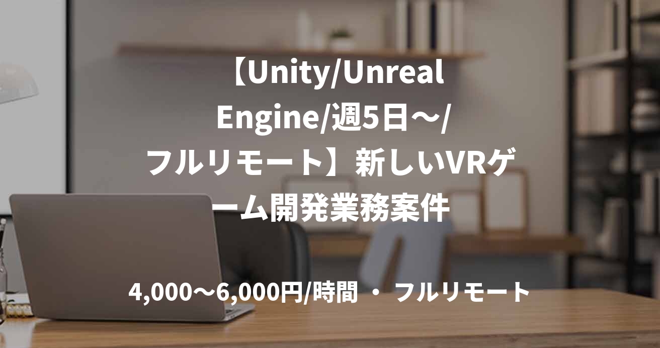 【Unity/Unreal Engine/週5日～/フルリモート】新しいVRゲーム開発業務案件