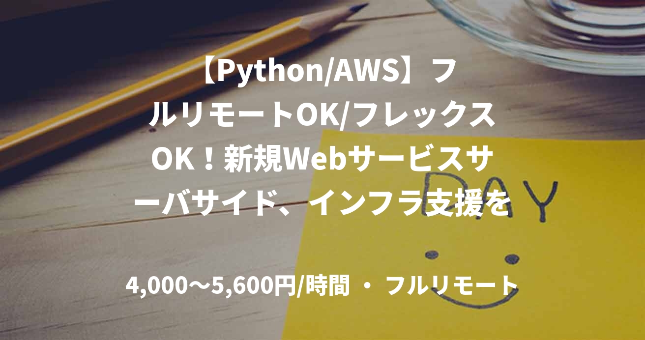 【Python/AWS】フルリモートOK/フレックスOK！新規Webサービスサーバサイド、インフラ支援をお願いします！