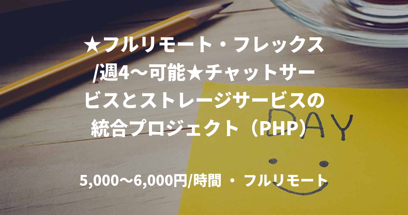 ★フルリモート・フレックス/週4〜可能★チャットサービスとストレージサービスの統合プロジェクト（PHP）