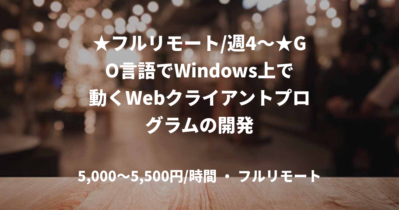 ★フルリモート/週4〜★GO言語でWindows上で動くWebクライアントプログラムの開発