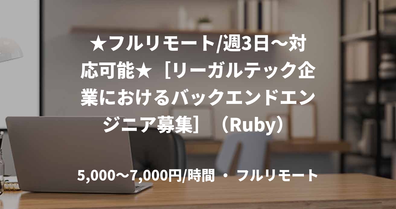 ★フルリモート/週3日〜対応可能★［リーガルテック企業におけるバックエンドエンジニア募集］（Ruby）