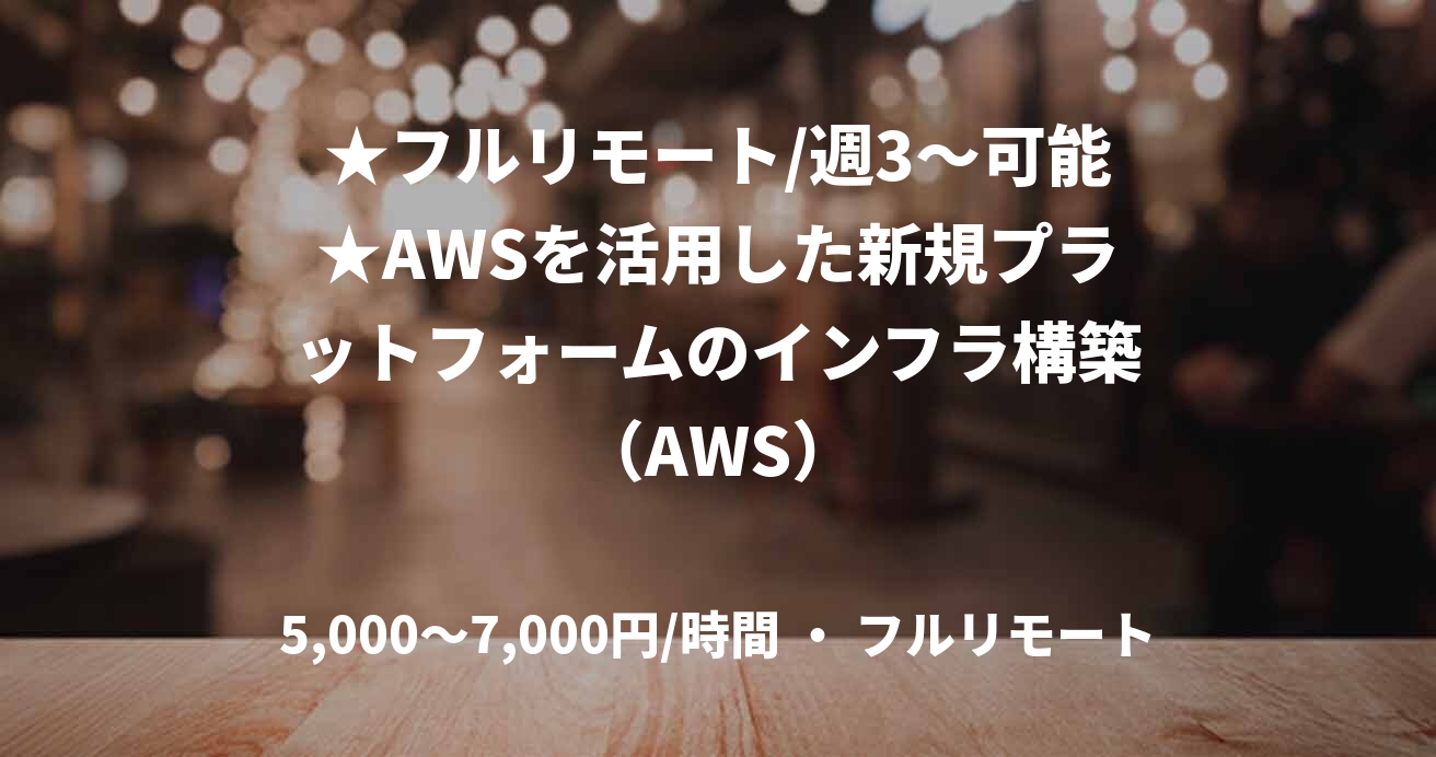 ★フルリモート/週3〜可能★AWSを活用した新規プラットフォームのインフラ構築（AWS）
