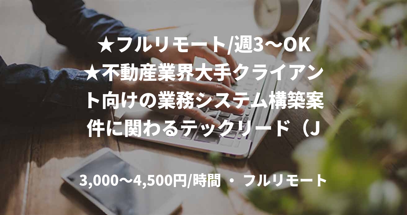 ★フルリモート/週3〜OK★不動産業界大手クライアント向けの業務システム構築案件に関わるテックリード（Java）