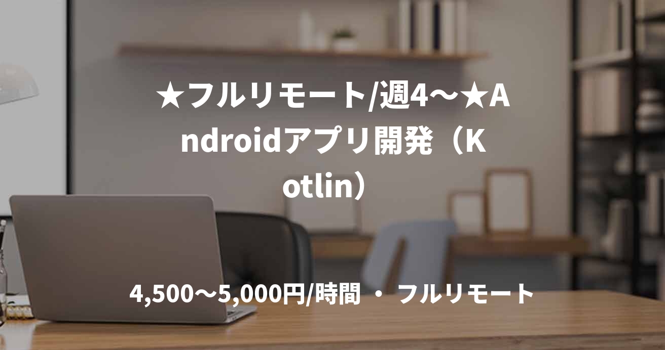 ★フルリモート/週4〜★Androidアプリ開発（Kotlin）