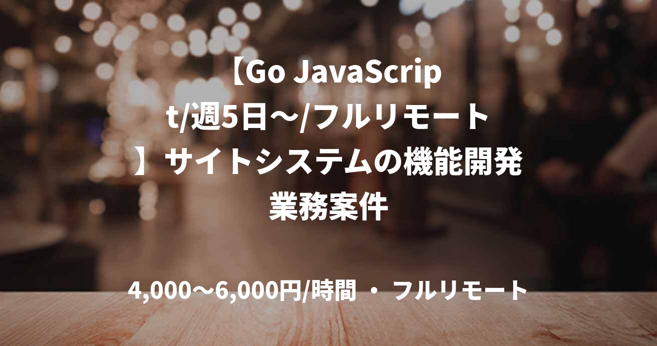 【Go JavaScript/週5日～/フルリモート】サイトシステムの機能開発業務案件