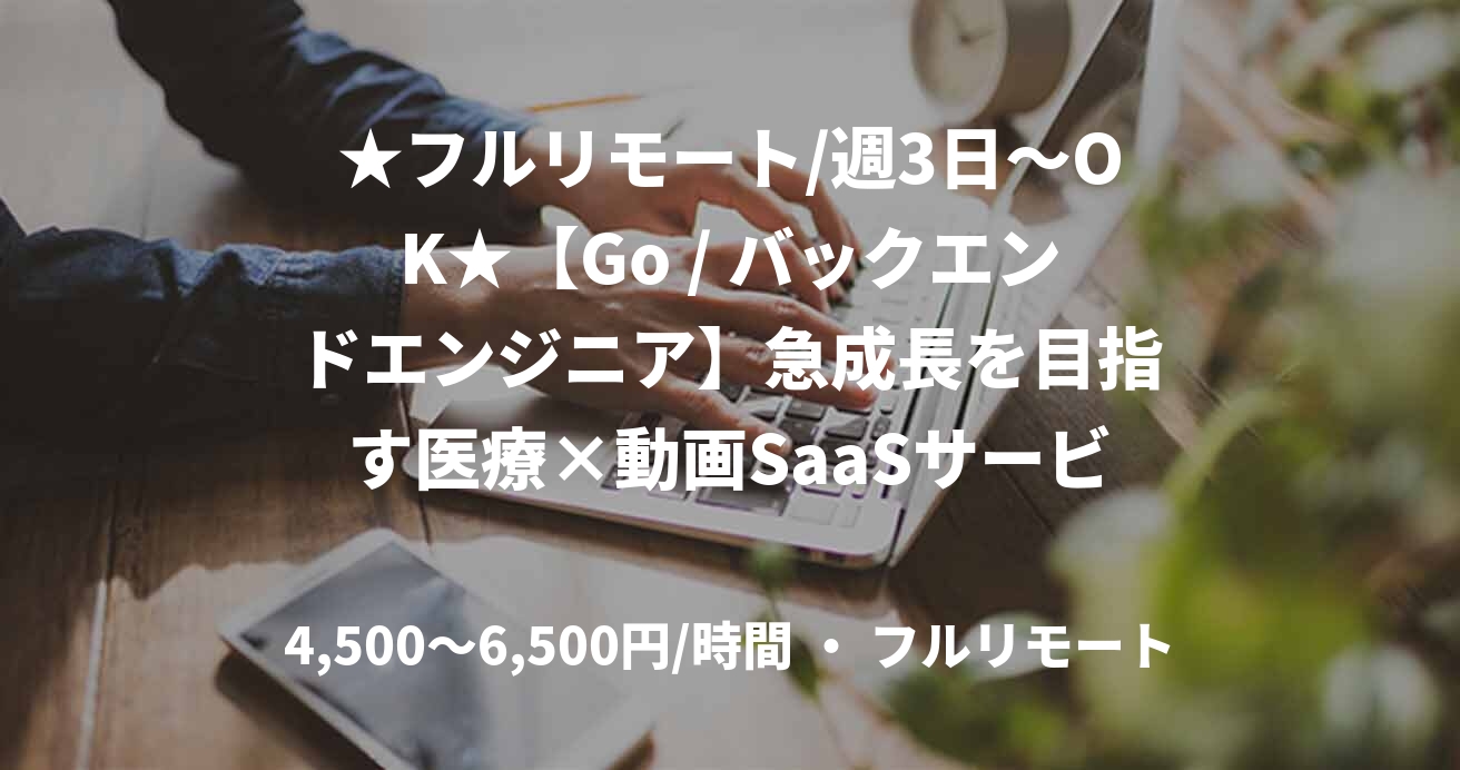 ★フルリモート/週3日～OK★【Go / バックエンドエンジニア】急成長を目指す医療×動画SaaSサービスのバックエンドエンジニア（Go言語）