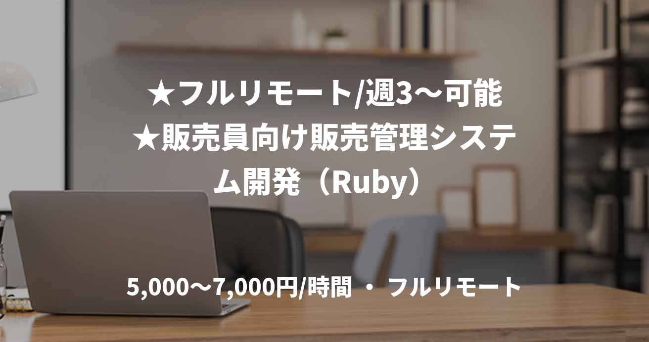 ★フルリモート/週3〜可能★販売員向け販売管理システム開発（Ruby）