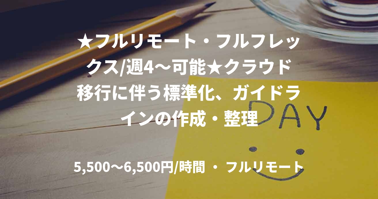 ★フルリモート・フルフレックス/週4〜可能★クラウド移行に伴う標準化、ガイドラインの作成・整理