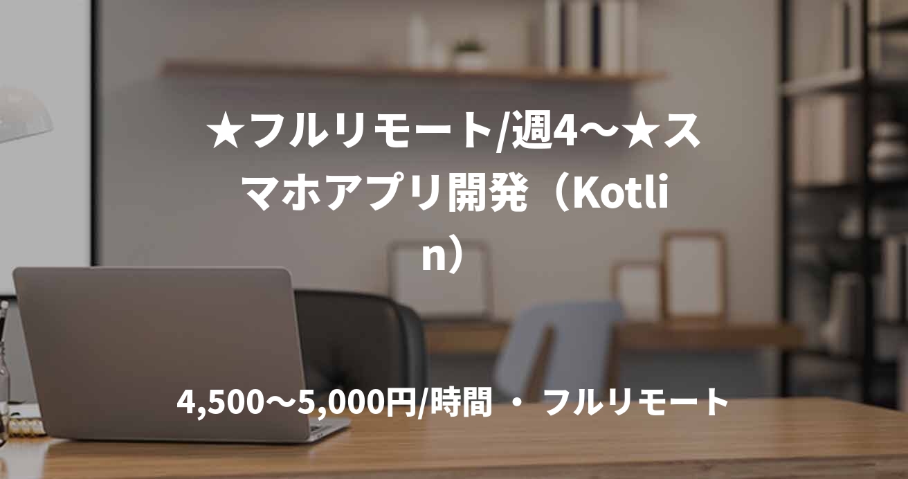 ★フルリモート/週4〜★スマホアプリ開発（Kotlin）
