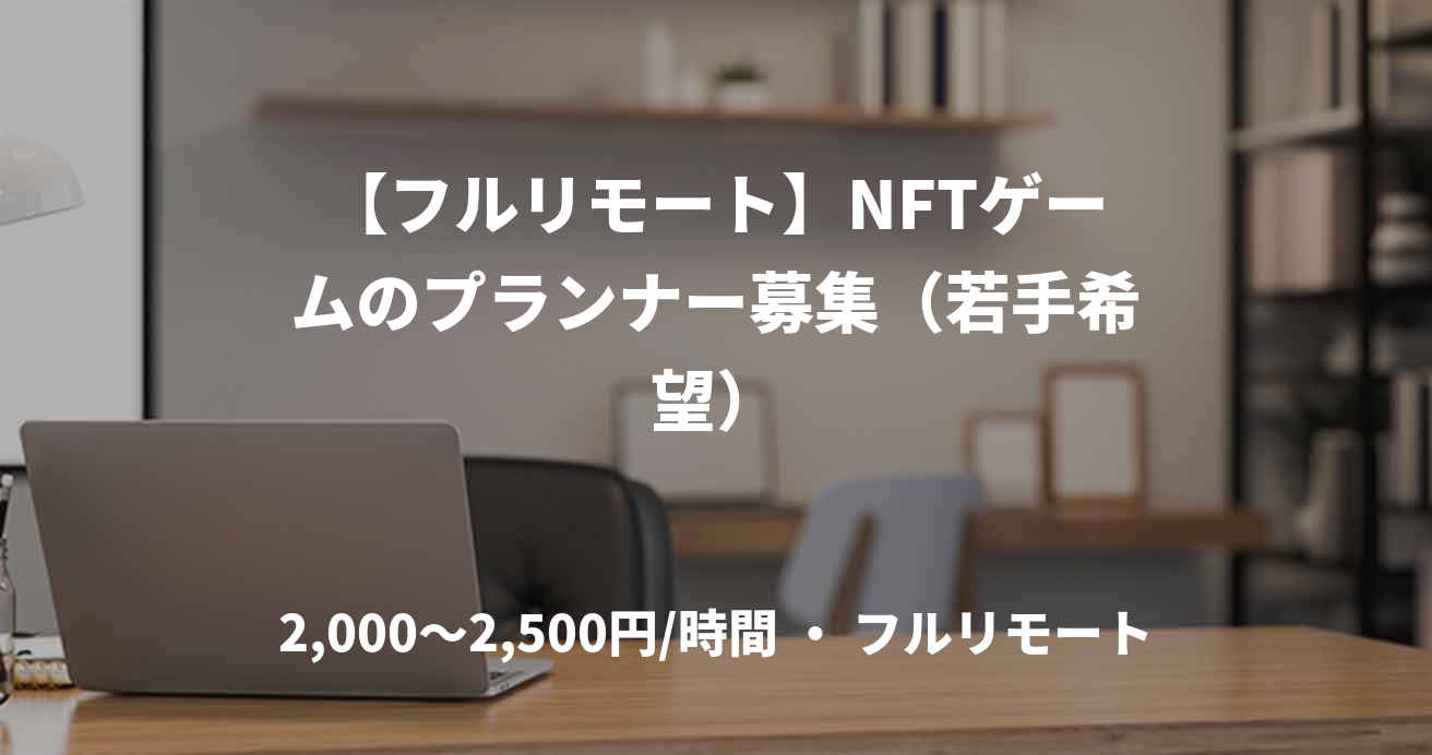 【フルリモート】NFTゲームのプランナー募集（若手希望）