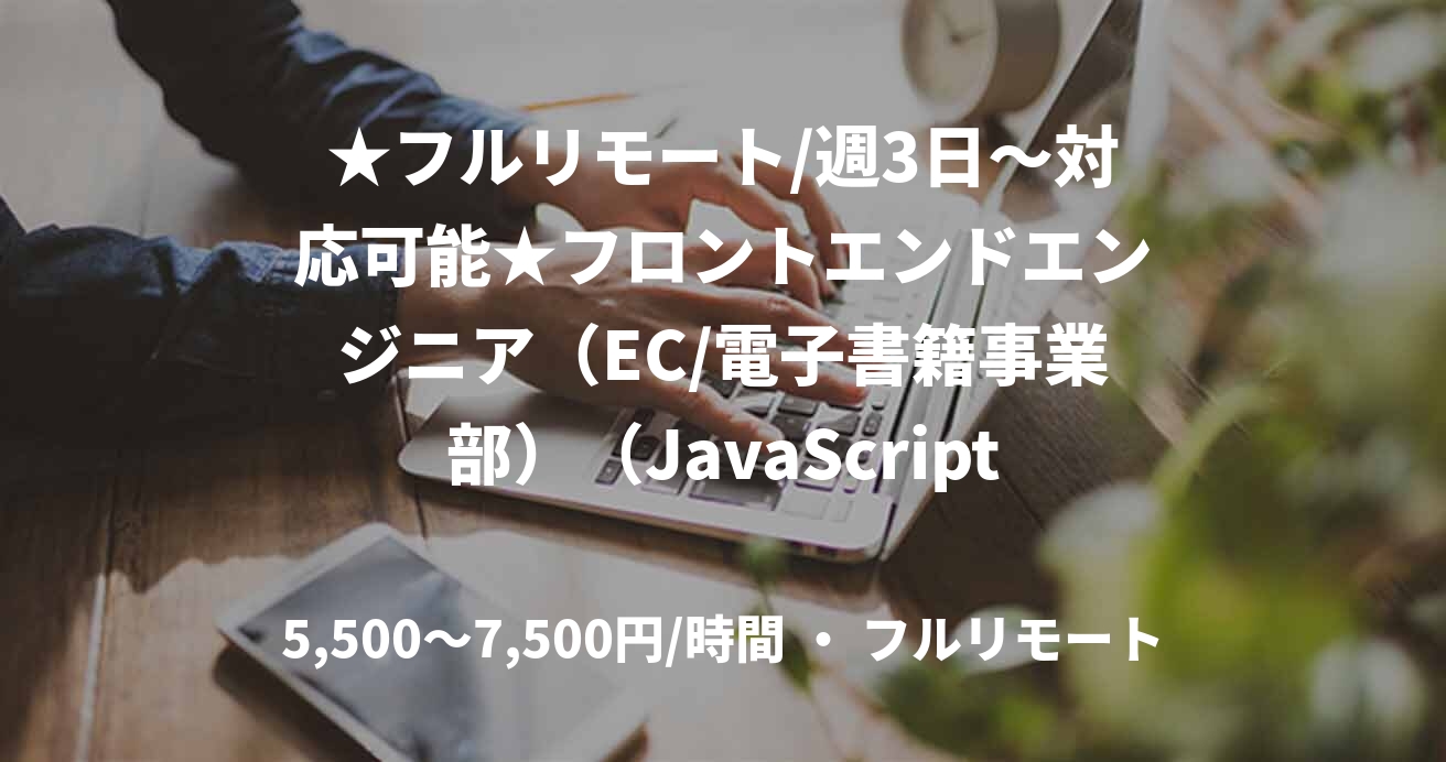 ★フルリモート/週3日〜対応可能★フロントエンドエンジニア（EC/電子書籍事業部）（JavaScript（.js経験必須））