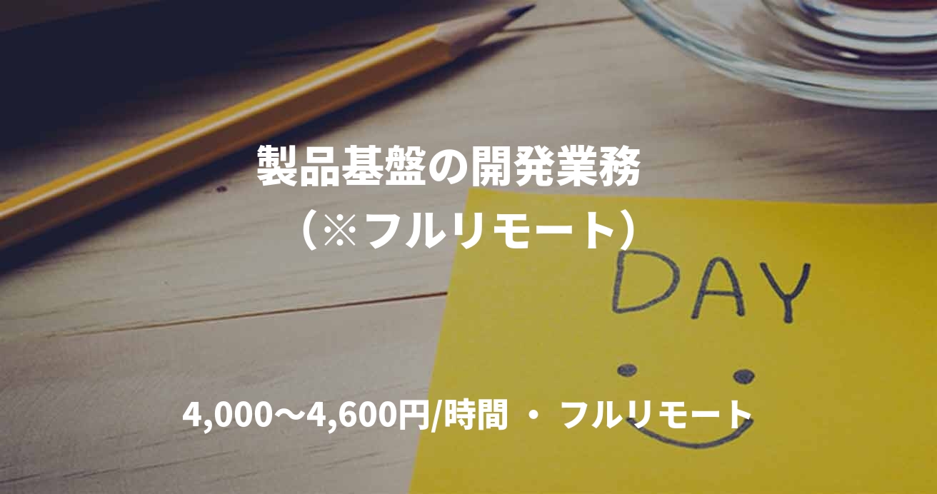 製品基盤の開発業務    （※フルリモート）