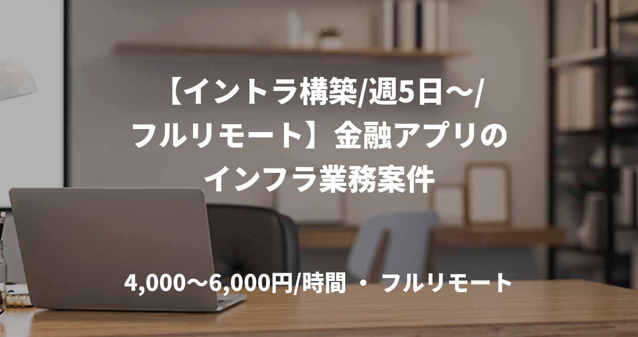【イントラ構築/週5日～/フルリモート】金融アプリのインフラ業務案件