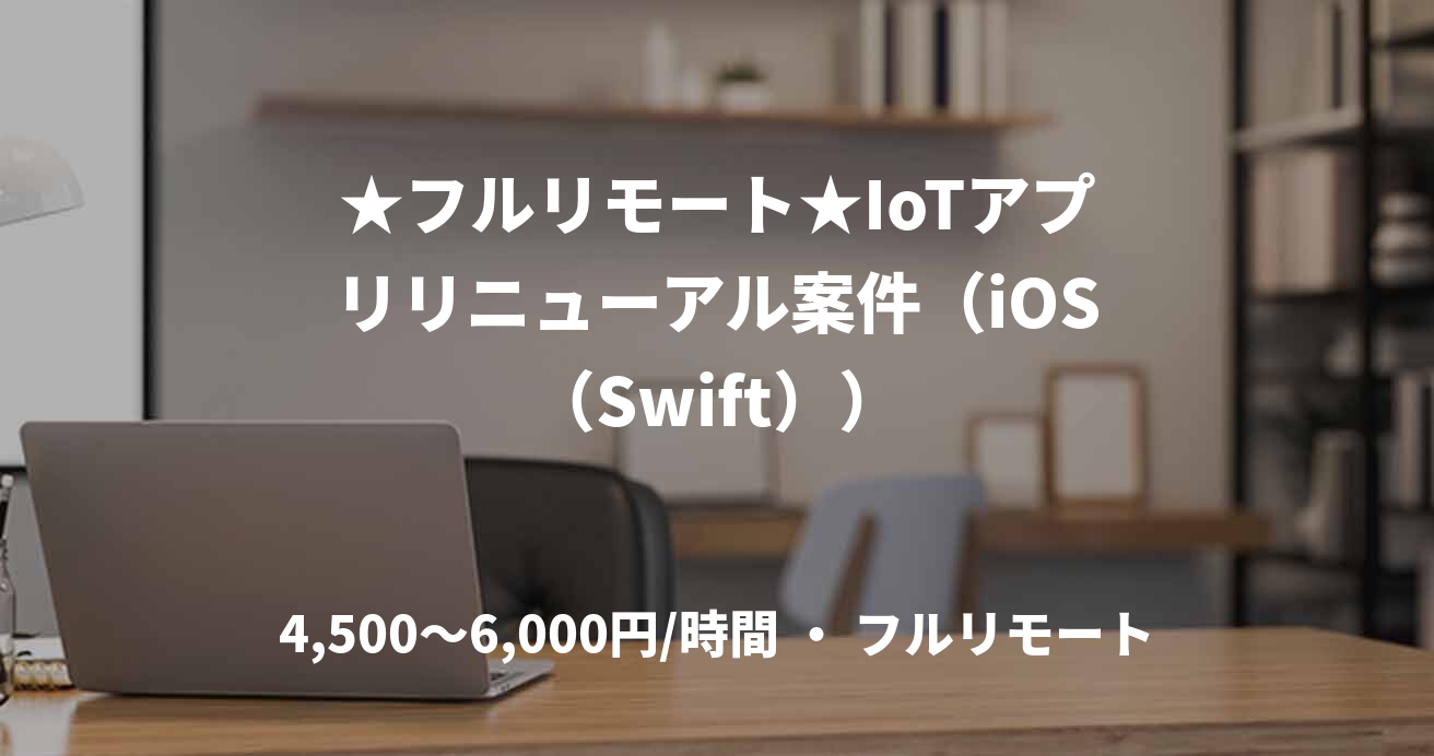★フルリモート★IoTアプリリニューアル案件（iOS（Swift））