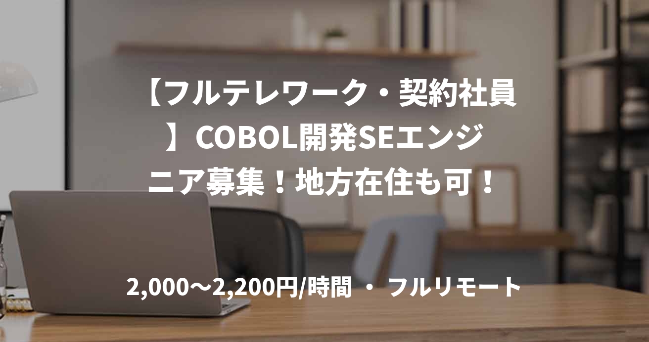 【フルテレワーク・契約社員】COBOL開発SEエンジニア募集！地方在住も可！