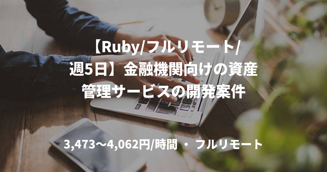 【Ruby/フルリモート/週5日】金融機関向けの資産管理サービスの開発案件