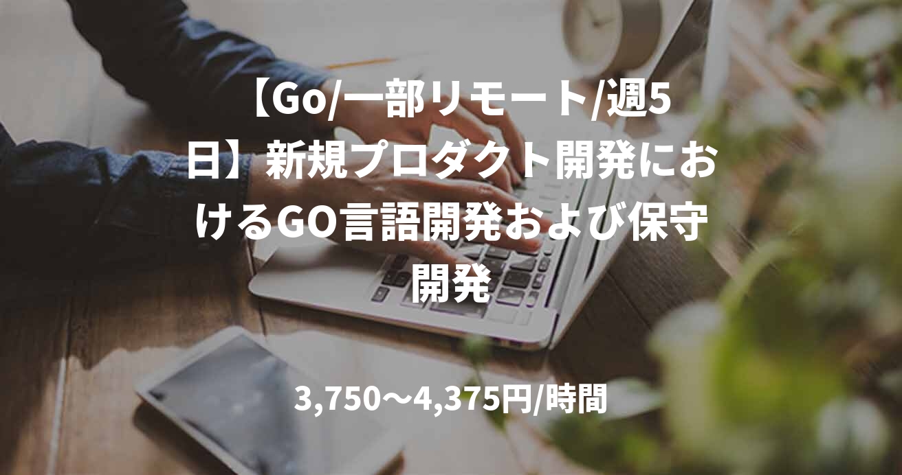 【Go/一部リモート/週5日】新規プロダクト開発におけるGO言語開発および保守開発
