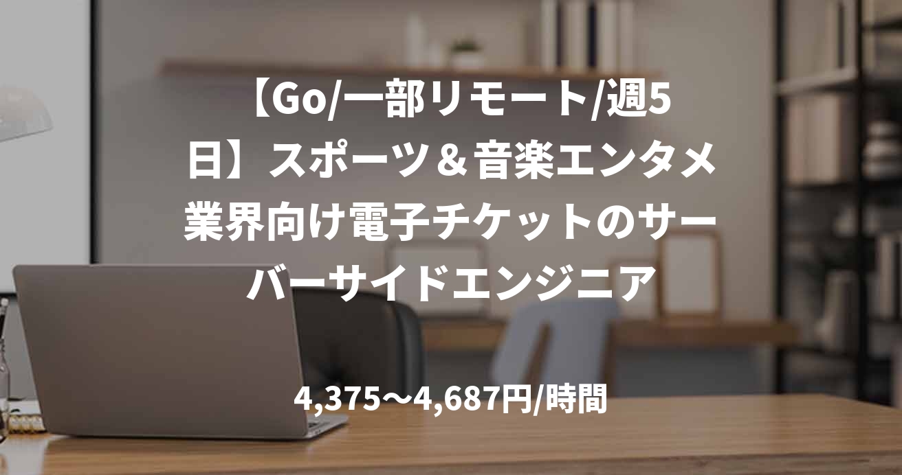 【Go/一部リモート/週5日】スポーツ&音楽エンタメ業界向け電子チケットのサーバーサイドエンジニア